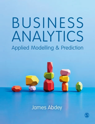 Business Analytics: Applied Modelling and Prediction by Abdey, James