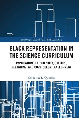 Black Representation in the Science Curriculum: Implications for Identity, Culture, Belonging, and Curriculum Development by L. Quinlan, Catherine