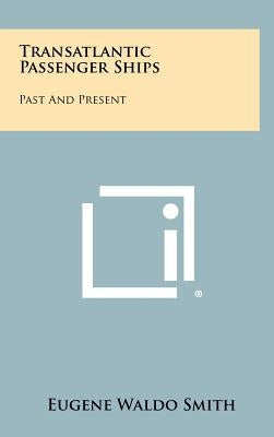 Transatlantic Passenger Ships: Past And Present by Smith, Eugene Waldo