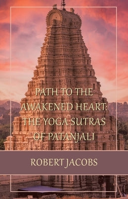 Path to the Awakened Heart: the Yoga Sutras of Patanjali by Jacobs, Robert