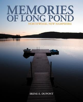 Memories of Long Pond: Northwood, New Hampshire by DuPont, Irene E.