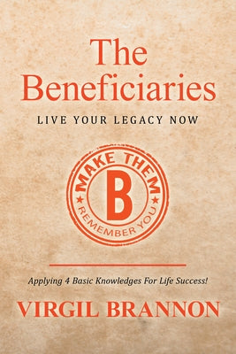 The Beneficiaries: Live Your Legacy Now by Brannon, Virgil