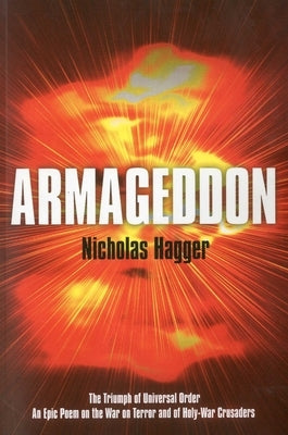 Armageddon: The Triumph of Universal Order; An Epic Poem on the War on Terror and of Holy-War Crusaders by Hagger, Nicholas