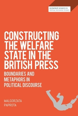 Constructing the Welfare State in the British Press: Boundaries and Metaphors in Political Discourse by Paprota, Malgorzata