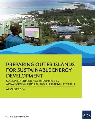 Preparing Outer Islands for Sustainable Energy Development: Maldives' Experience in Deploying Advanced Hybrid Renewable Energy Systems by Asian Development Bank