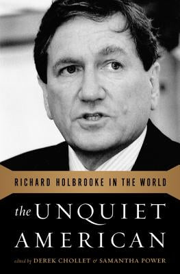 The Unquiet American: Richard Holbrooke in the World by Chollet, Derek