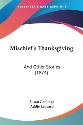 Mischief's Thanksgiving: And Other Stories (1874) by Coolidge, Susan