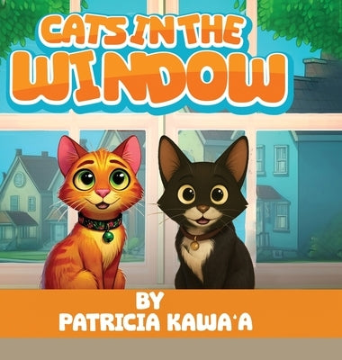 Cats in the Window: A Purr-fectly Fun Rhyming Story About Two Curious Cats, Friendship, and the Joy of Home by Kawa'a, Patricia