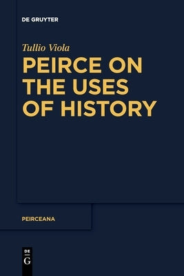 Peirce on the Uses of History by Viola, Tullio