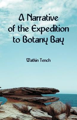 A Narrative of the Expedition to Botany Bay by Tench, Watkin