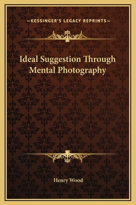 Ideal Suggestion Through Mental Photography by Wood, Henry