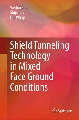 Shield Tunneling Technology in Mixed Face Ground Conditions by Zhu, Weibin