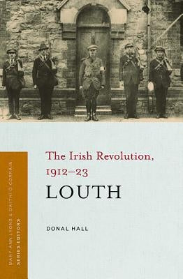 Louth: The Irish Revolution, 1912-23 by Hall, Donal