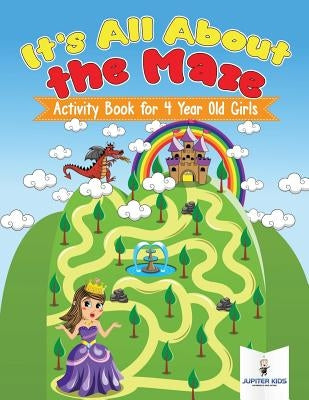 It's All About the Maze: Activity Book for 4 Year Old Girls by Jupiter Kids