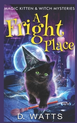 A Fright Place: Magic Kitten & Witch Mysteries by Watts, D.