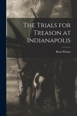 The Trials for Treason at Indianapolis by Pitman, Benn