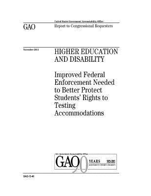 Higher education and disability: improved federal enforcement needed to better protect students rights to testing accommodations: report to congressio by Office, U. S. Government Accountability