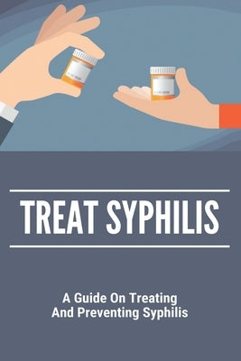 Treat Syphilis: A Guide On Treating And Preventing Syphilis: Can Ly Mphshamei Cure Syphilis by Domeier, Jacinto
