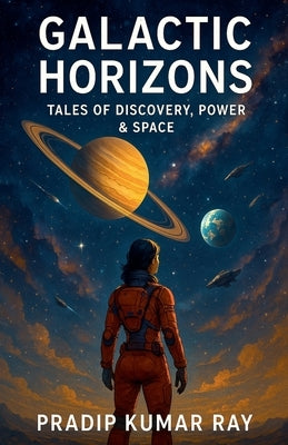 Galactic Horizons (Tales of Discovery, Power & Space) by Ray, Pradip Kumar
