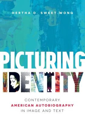 Picturing Identity: Contemporary American Autobiography in Image and Text by Wong, Hertha D. Sweet