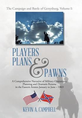 Players Plans & Pawns: A Comprehensive Narrative of Military Operations, Planning and Dramatis Persona in the Eastern Armies January to June by Campbell, Kevin