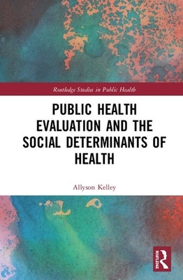 Public Health Evaluation and the Social Determinants of Health by Kelley, Allyson