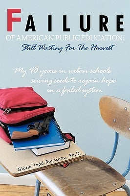 Failure of American Public Education: Still Waiting For The Harvest: My 48 years in urban schools sowing seeds to regain hope in a failed system by Todd-Rousseau, Gloria