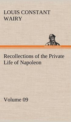 Recollections of the Private Life of Napoleon - Volume 09 by Wairy, Louis Constant