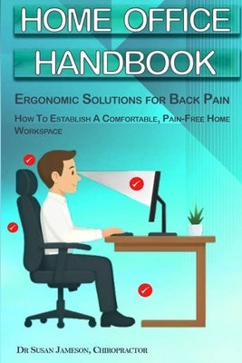 Home Office Handbook - Ergonomic Solutions For Back Pain: How To Establish A comfortable, Pain Free Home Workspace by Jameson, Susan