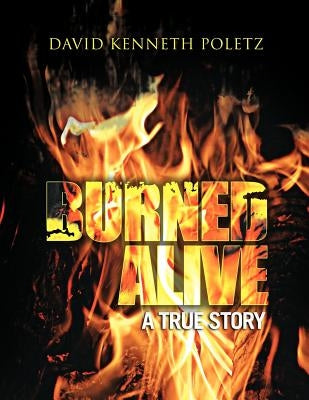 Burned Alive a True Story by Poletz, David Kenneth