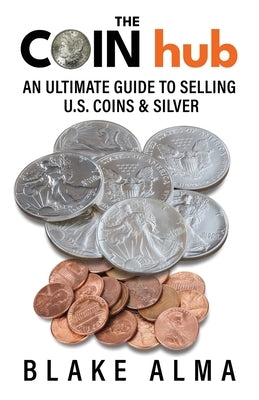 The CoinHub: An Ultimate Guide to Selling U.S. Coins and Silver by Kail, Evan