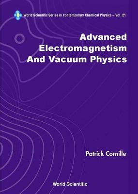 Advanced Electromagnetism and Vacuum Physics by Cornille, Patrick