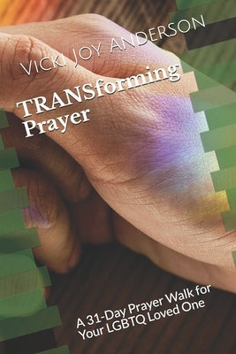 TRANSforming Prayer: A 31-Day Prayer Walk for Your LGBTQ Loved One by Anderson, Vicki Joy