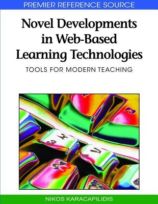 Novel Developments in Web-Based Learning Technologies: Tools for Modern Teaching by Karacapilidis, Nikos