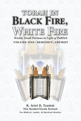 Torah in Black Fire, White Fire: Weekly Torah Portions in Light of PaRDeS by Tzadok, Ariel B.