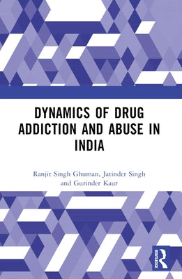 Dynamics of Drug Addiction and Abuse in India by Ghuman, Ranjit Singh