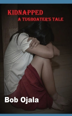 Kidnapped: A Tugboater's Tale by Ojala, Bob