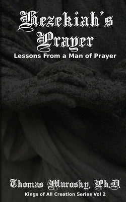 Hezekiah's Prayer: Lessons From a Man of Prayer by Murosky, Thomas