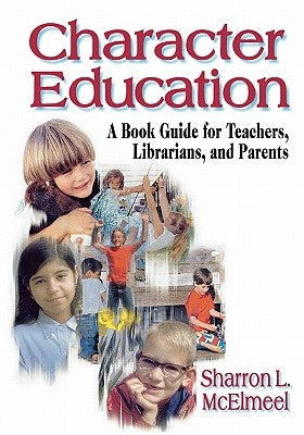 Character Education: A Book Guide for Teachers, Librarians, and Parents by McElmeel, Sharron L.