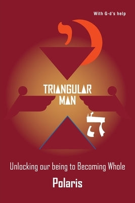 Triangular Man: Unlocking our being to Becoming Whole by Polaris