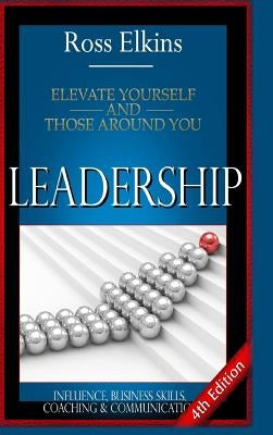 Leadership: Elevate Yourself and Those Around You - Influence, Business Skills, Coaching & Communication by Elkins, Ross
