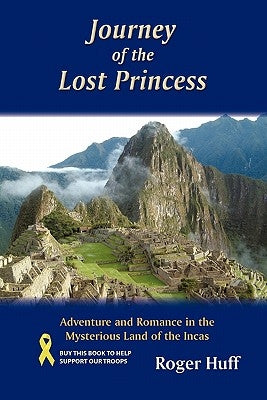 Journey of the Lost Princess: Adventure and Romance in the Mysterious Land of the Incas by Huff, Roger