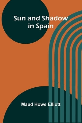 Sun and Shadow in Spain by Howe Elliott, Maud