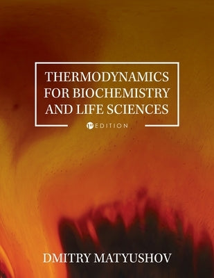 Thermodynamics for Biochemistry and Life Sciences by Matyushov, Dmitry