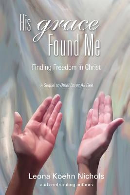 His Grace Found Me by Nichols, Leona Koehn