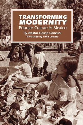 Transforming Modernity: Popular Culture in Mexico by García Canclini, Néstor