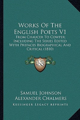 Works Of The English Poets V1: From Chaucer To Cowper; Including The Series Edited With Prefaces Biographical And Critical (1810) by Johnson, Samuel