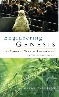 Engineering Genesis: Ethics of Genetic Engineering in Non-human Species by Bruce, Donald
