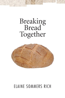 Breaking Bread Together by Rich, Elaine Sommers