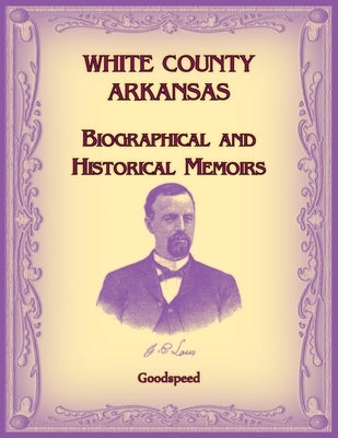 White County, Arkansas Biographical and Historical Memoirs by Goodspeed